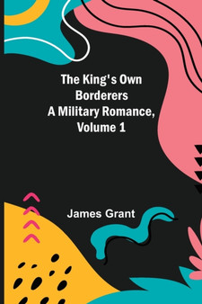 The King's Own Borderers : A Military Romance, Volume 1 by James Grant - Paperback