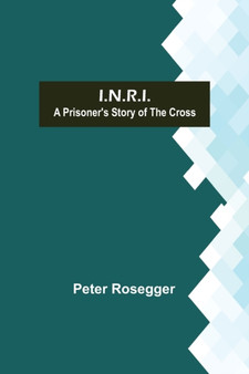 I.N.R.I.; A prisoner's Story of the Cross by Peter Rosegger - Paperback