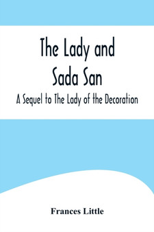 The Lady and Sada San; A Sequel to The Lady of the Decoration by Frances Little - Paperback