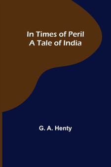 In Times of Peril A Tale of India by G A Henty - Paperback