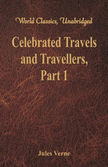 Celebrated Travels and Travellers: : The Exploration of the World - Part 1 by Jules Verne - Paperback