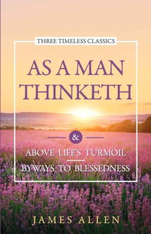 As a Man Thinketh : Above Life'S Turmoil Byways to Blessedness by James Allen - Paperback