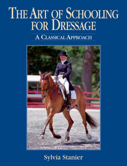 The Art of Schooling for Dressage : A Classical Approach by Sylvia Stanier - Hardback