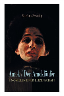 Amok / Der Amoklaufer. 7 Novellen einer Leidenschaft : Geschichte eines Unterganges + Das Kreuz + Ein Verbummelter + Der Amoklaufer + Die Mondscheingasse + Leporella + Episode am Genfer See by Stefan Zweig - Paperback
