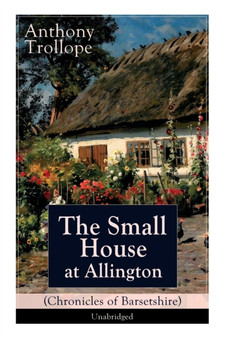 The Small House at Allington (Chronicles of Barsetshire) - Unabridged : Romantic Classic by Anthony Trollope - Paperback