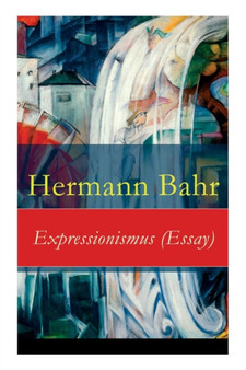 Expressionismus (Essay) - Vollst ndige Ausgabe by Hermann Bahr - Paperback