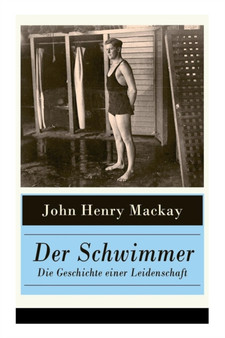 Der Schwimmer - Die Geschichte einer Leidenschaft : Einer der ersten literarischen Sport Romane by John Henry MacKay - Paperback