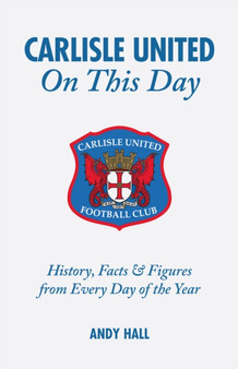 Carlisle United on This Day : History, Facts and Figures from Every Day of the Year by Andy Hall - Hardback