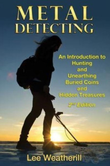 Metal Detecting : An Introduction to Hunting and Unearthing Buried Coins and Hidden Treasures by Lee Weatherill - Paperback