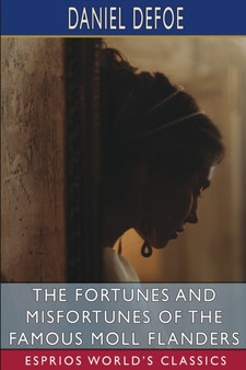 The Fortunes and Misfortunes of the Famous Moll Flanders (Esprios Classics) by Daniel Defoe - Paperback