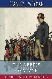 The Abbess of Vlaye (Esprios Classics) by Stanley J Weyman - Paperback