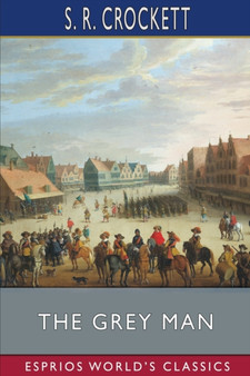 The Grey Man (Esprios Classics) by S R Crockett - Paperback