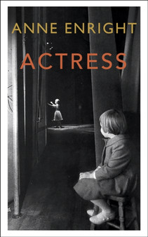 Actress : LONGLISTED FOR THE WOMEN'S PRIZE by Anne Enright - Hardback
