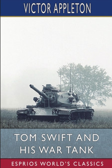 Tom Swift and His War Tank (Esprios Classics) : or, Doing His Bit for Uncle Sam by Victor Appleton - Paperback Tom Swift and His War Tank (Esprios Classics) : or, Doing His Bit for Uncle Sam by Victor Appleton - Paperback