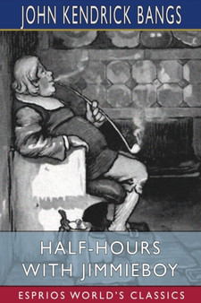 Half-Hours with Jimmieboy (Esprios Classics) by John Kendrick Bangs - Paperback