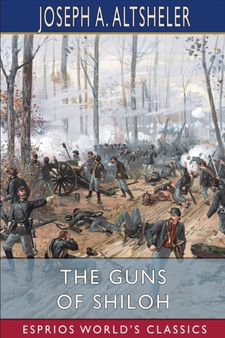 The Guns of Shiloh (Esprios Classics) : A Story of the Great Western Campaign by Joseph a Altsheler - Paperback