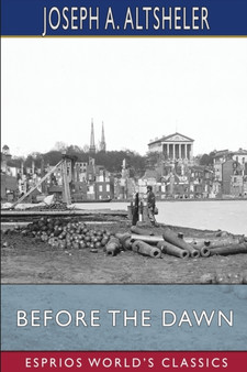 Before the Dawn (Esprios Classics) : A Story of the Fall of Richmond by Joseph a Altsheler - Paperback