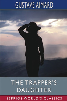 The Trapper's Daughter (Esprios Classics) : A Story of the Rocky Mountains by Gustave Aimard - Paperback The Trapper's Daughter (Esprios Classics) : A Story of the Rocky Mountains by Gustave Aimard - Paperback