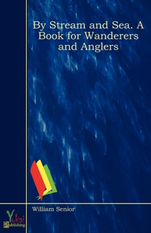 By Stream and Sea. A Book for Wanderers and Anglers by William Senior - Paperback