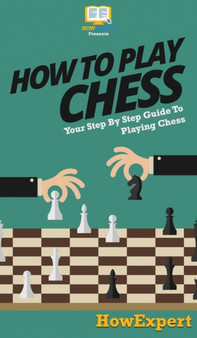 How To Play Chess : Your Step By Step Guide To Playing Chess by Howexpert - Hardback