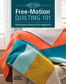 Free-Motion Quilting 101 : Techniques and Projects for Beginners by Ashley Nickels - Paperback