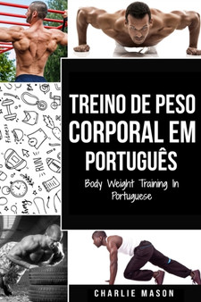 Treino de Peso Corporal Em portugues/ Body Weight Training In Portuguese : Como Usar a Calistenia Para Ficar Mais em Forma e Forte by Charlie Mason - Paperback