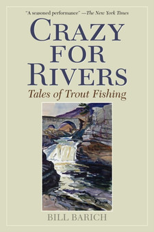 Crazy for Rivers : Tales of Trout Fishing by Bill Barich - Hardback
