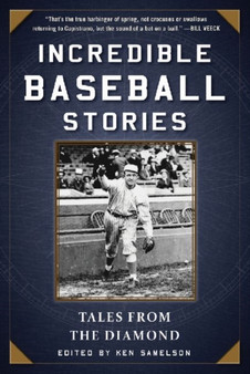 Incredible Baseball Stories : Amazing Tales from the Diamond by Ken Samelson - Paperback