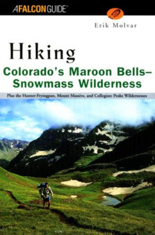 Hiking Colorado's Maroon Bells-Snowmass Wilderness : Plus the Hunter-Fryingpan, Mount Massive, and Collegiate Peaks Wildernesses by Erik Molvar - Paperback
