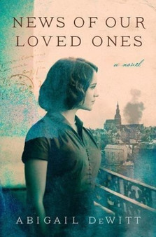 News of Our Loved Ones : A Novel by Abigail DeWitt - Hardback