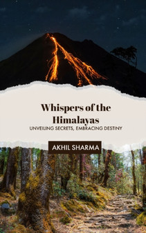 Whispers of the Himalayas : Unveiling Secrets, Embracing Destiny by Akhil Sharma - Paperback