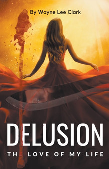 Delusion the Love of My Life by Wayne Lee Clark - Paperback