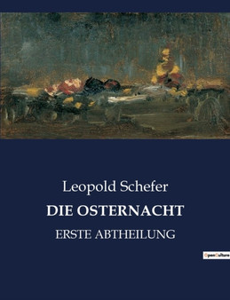 Die Osternacht : Erste Abtheilung by Leopold Schefer - Paperback