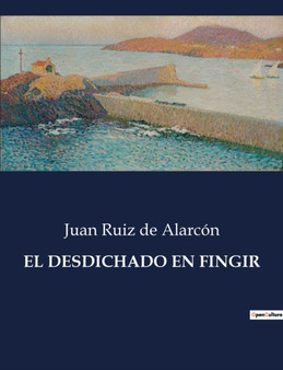 El Desdichado En Fingir by Juan Ruiz de Alarcon - Paperback