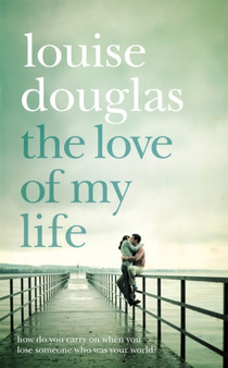 The Love of My Life by Louise Douglas - Hardback