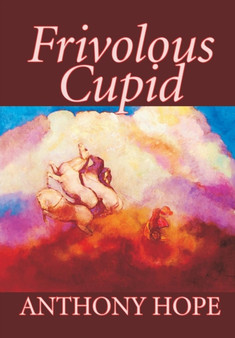 Frivolous Cupid by Anthony Hope - Hardback