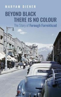 Beyond Black There Is No Colour : The Story of Forough Farrokhzad by Maryam Diener - Hardback