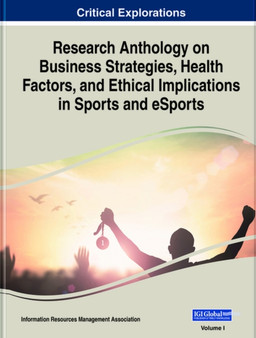 Research Anthology on Business Strategies, Health Factors, and Ethical Implications in Sports and eSports by Information Resources Management Association - Hardback