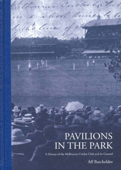 Pavilions in the Park : A History of the Melbourne Cricket Club and it's Ground by Alf Batchelder - Hardback