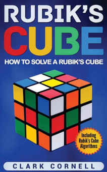 Rubik's Cube : How to Solve a Rubik's Cube, Including Rubik's Cube Algorithms by Clark Cornell - Hardback