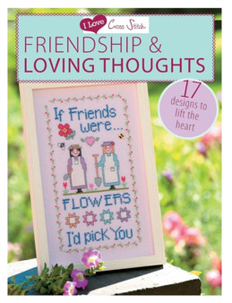 I Love Cross Stitch ??? Friendship & Loving Thoughts : 17 Designs to Lift the Heart by Various - Paperback