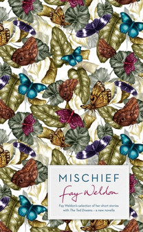 Mischief : Fay Weldon Selects Her Best Short Stories by Fay Weldon - Hardback