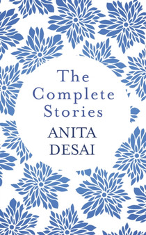 The Complete Stories by Anita Desai - Hardback