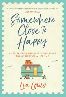 Somewhere Close to Happy : The heart-warming, laugh-out-loud debut of the year by Lia Louis - Hardback