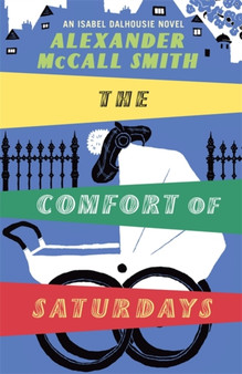 The Comfort of Saturdays : An Isabel Dalhousie Novel by Alexander McCall Smith - Hardback