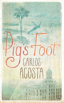 Pig's Foot : A Novel by Carlos Acosta - Hardback