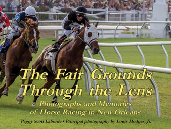 Fair Grounds Through the Lens, The : Photographs and Memories of Horse Racing in New Orleans by Peggy Laborde - Hardback