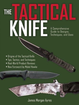 The Tactical Knife : A Comprehensive Guide to Designs, Techniques, and Uses by James Morgan Ayres - Paperback
