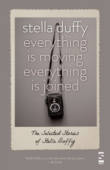 Everything is Moving, Everything is Joined : The Selected Stories of Stella Duffy by Stella Duffy - Paperback