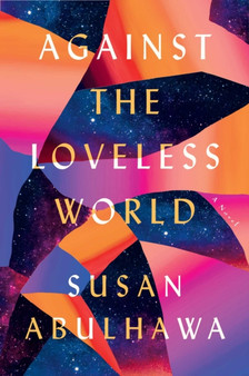 Against the Loveless World : A Novel by Susan Abulhawa - Hardback